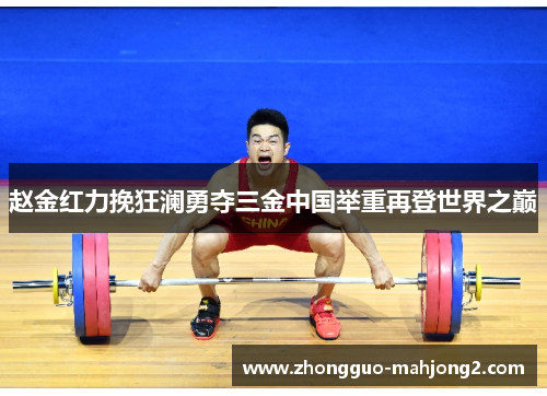 赵金红力挽狂澜勇夺三金中国举重再登世界之巅