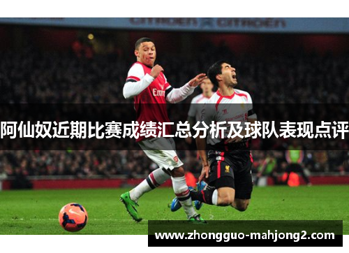 阿仙奴近期比赛成绩汇总分析及球队表现点评