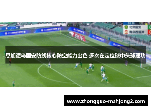 恩加德乌国安防线核心防空能力出色 多次在定位球中头球建功
