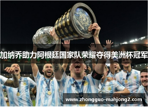 加纳乔助力阿根廷国家队荣耀夺得美洲杯冠军