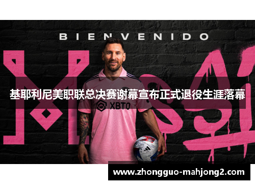 基耶利尼美职联总决赛谢幕宣布正式退役生涯落幕