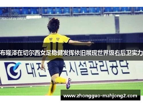 布隆泽在切尔西女足稳健发挥依旧展现世界级右后卫实力