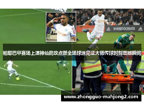 帕耶巴甲赛场上演神仙助攻点燃全场球迷见证大师传球时刻震撼瞬间 帕耶巴甲赛场上演神仙助攻点燃全场球迷见证大师传球时刻震撼瞬间