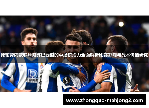 德布劳内欧联杯对阵巴西时的中场统治力全面解析比赛影响与战术价值研究